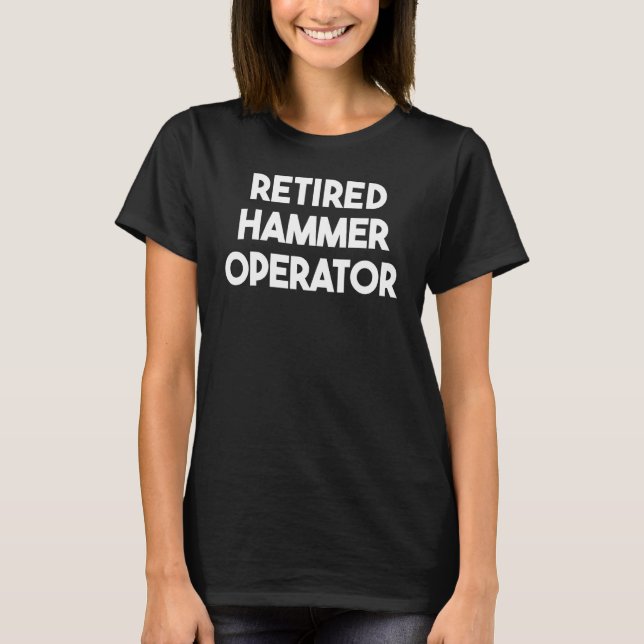 Retired Hammer Operator T-Shirt (Front)
