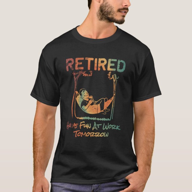Retired Have Fun At Work Tomorrow T-Shirt (Front)