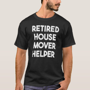 Retired House Mover Helper T-Shirt