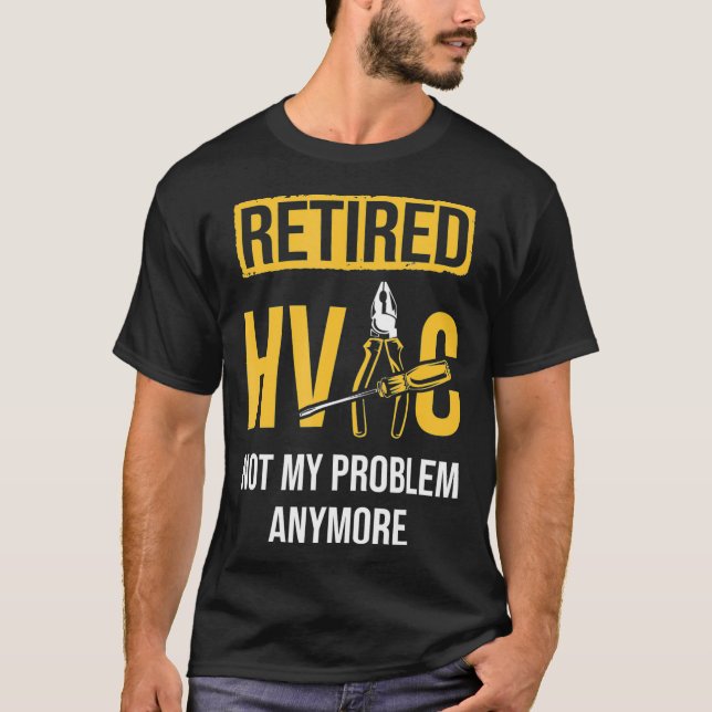Retired HVAC Not My Problem Anymore HVAC Technicia T-Shirt (Front)