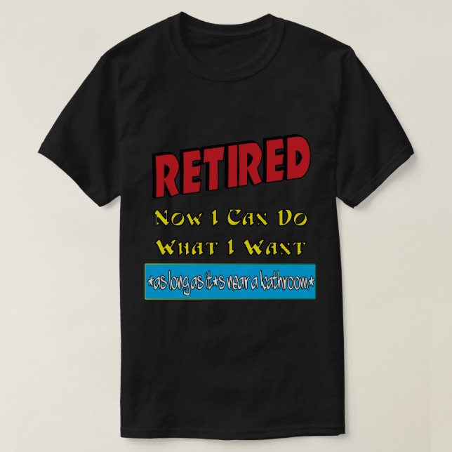 Retired I Can Do What I Want T-Shirt (Design Front)