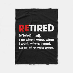 Retired I Do What I Want When I Want Where I Want  Fleece Blanket