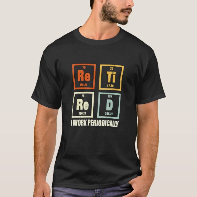 Retired I Work Periodically Chemistry 3 T-Shirt (Front)