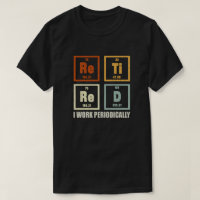 Retired I Work Periodically Chemistry Retirement