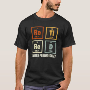 Retired I Work Periodically Chemistry Retirement  T-Shirt