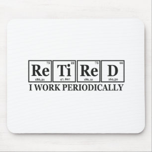 Retired I work Periodically Funny Chemisty Table  Mouse Pad