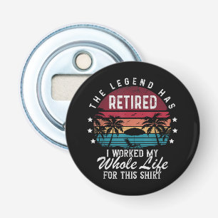 Retired I Worked My Whole Life for This Bottle Opener