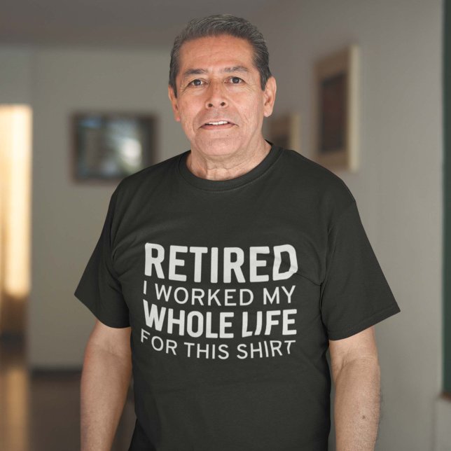 Retired I Worked My Whole Life For This Shirt (Creator Uploaded)