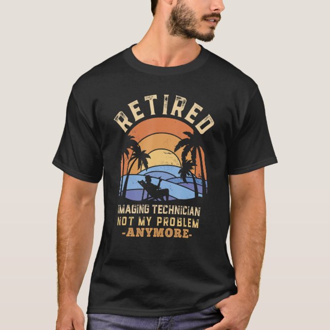 Retired Imaging Technician Not My Problem Anymore  T-Shirt (Front)