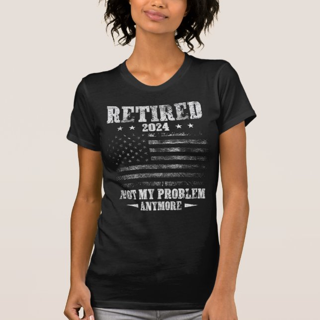 Retired in 2024, Not My Problem Anymore Funny T-Shirt (Front)