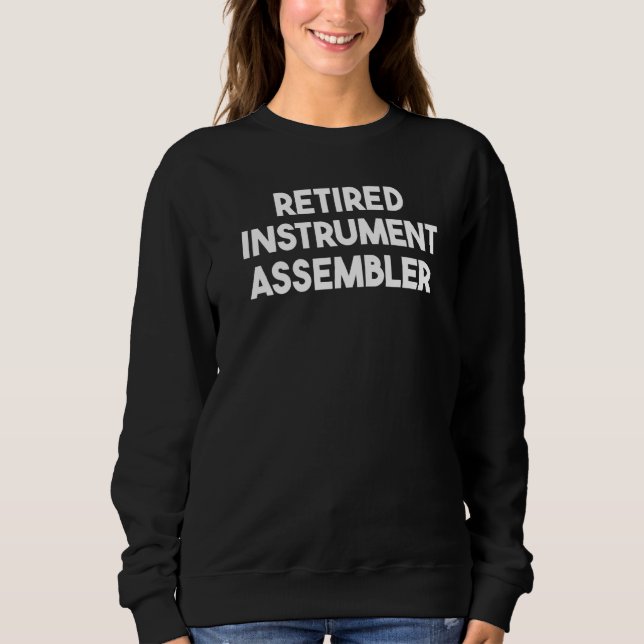 Retired Instrument Assembler   Sweatshirt (Front)