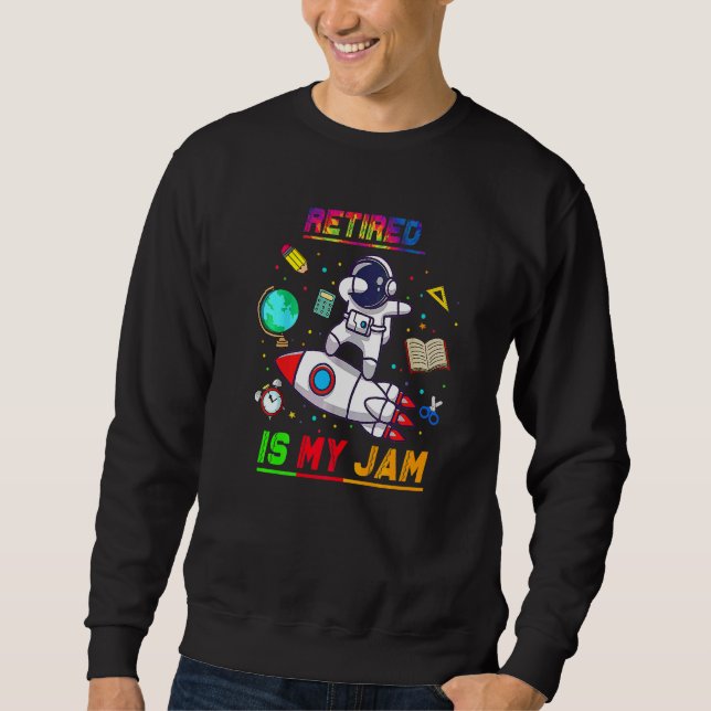 Retired Is My Jam Astronaut Back To School Explore Sweatshirt (Front)