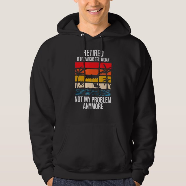 Retired It Operations Technician Not My Problem An Hoodie (Front)