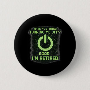 Retired It Tech Guy Have You Tried Turning Me Off 6 Cm Round Badge
