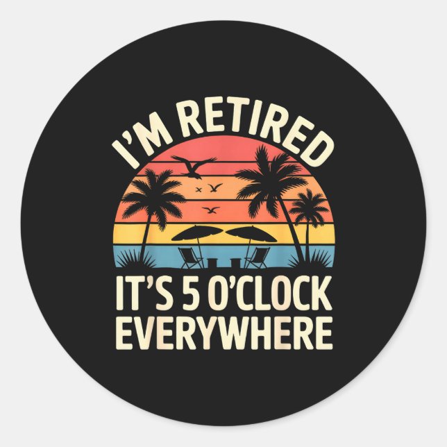 Retired It's 5 O'clock Everywhere Retiree Celebrat Classic Round Sticker (Front)
