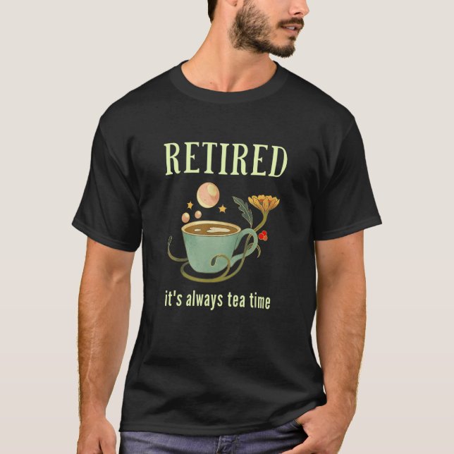 Retired It's Always Tea Time 2 T-Shirt (Front)