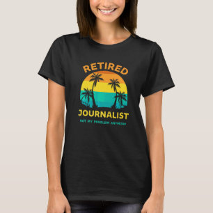 Retired Journalist Not My Problem Anymore Retro Re T-Shirt