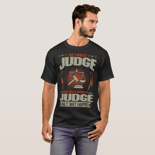 Retired Judge Just Like A Regular Only Way Happier T-Shirt (Front Full)