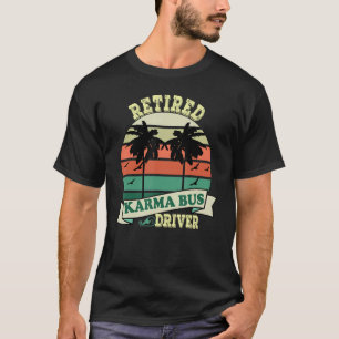 Retired Karma Bus Driver Sarcastic Karma Saying T-Shirt