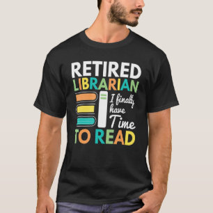 Retired Librarian Finally Have Time To Read Librar T-Shirt