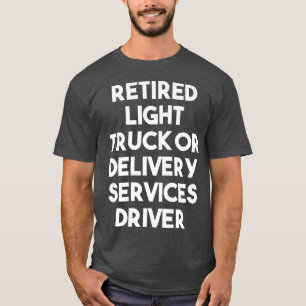 Retired Light Truck Or Delivery Services Driver - T-Shirt