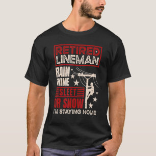 Retired lineman rain shine sleet or snow I'm stayi T-Shirt