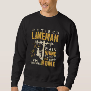 Retired Lineman Rain Shine Sleet Snow Im Staying H Sweatshirt