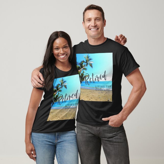 Retired...Living the Good Life! T-Shirt (Unisex)