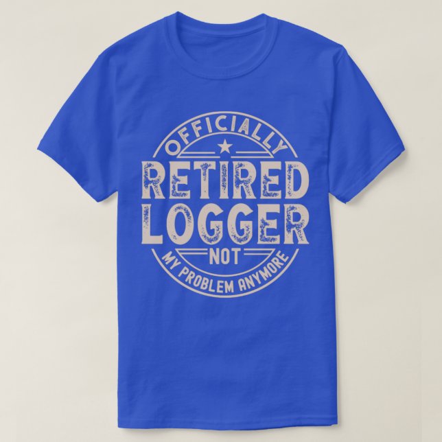 Retired Logger  T-Shirt (Design Front)