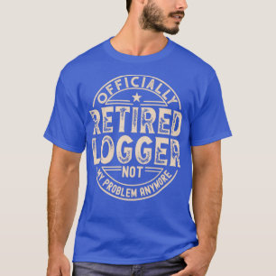 Retired Logger  T-Shirt