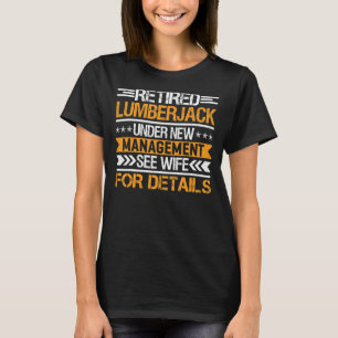 Retired Lumberjack Under New Management See Wife T-Shirt