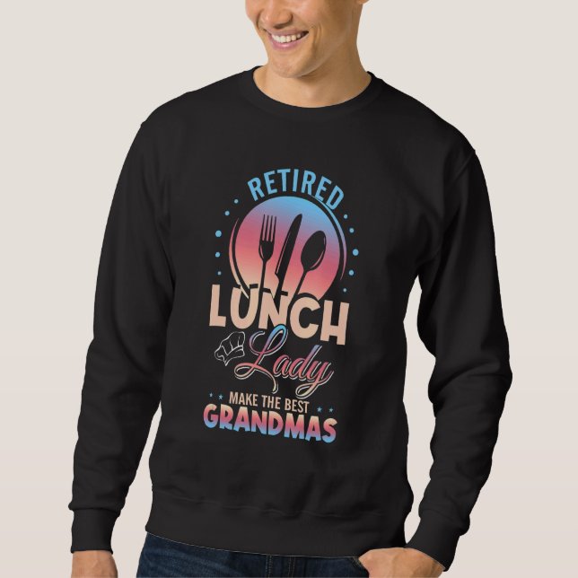 Retired Lunch Lady Get The Best Grandmas Sweatshirt (Front)