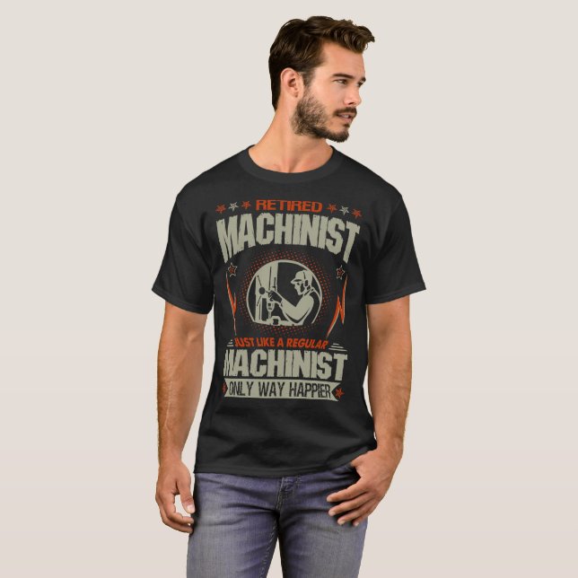 Retired Machinist Just Like A Regular Way Happier T-Shirt (Front Full)
