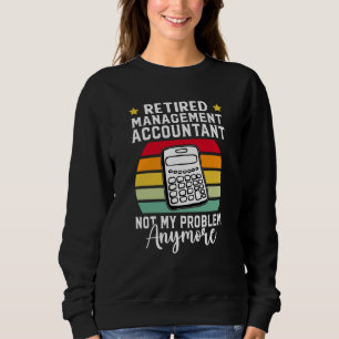 Retired Management Accountant Not My Problem Anymo Sweatshirt