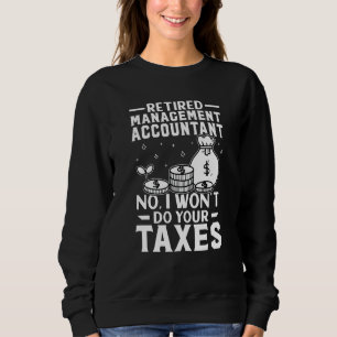 Retired Management Accountant  Won't Do Your Taxes Sweatshirt