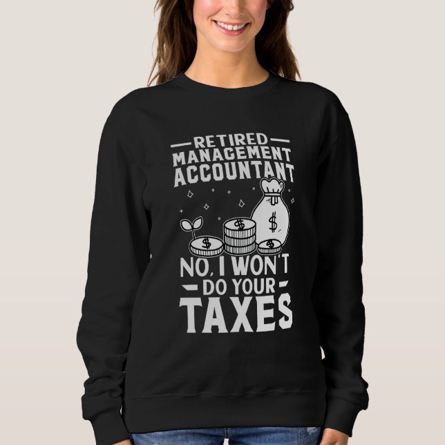 Retired Management Accountant  Won't Do Your Taxes Sweatshirt (Front)