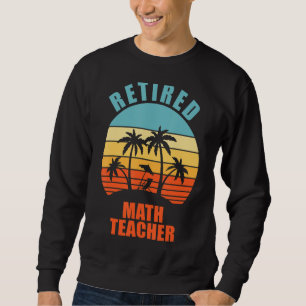 Retired Math Teacher Funny Teaching Happy Retireme Sweatshirt