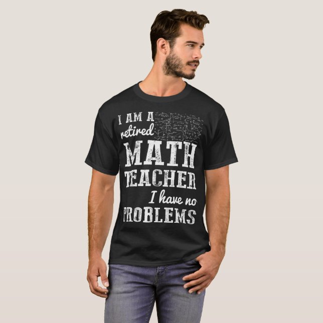 Retired Math Teacher Have No Problems Tshirt (Front Full)