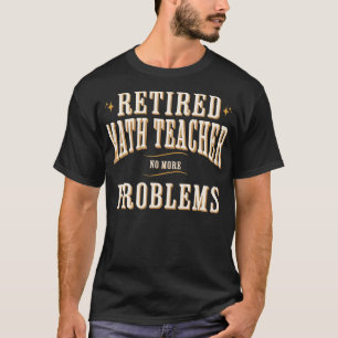 Retired Math Teacher No More Problems Funny T-Shirt