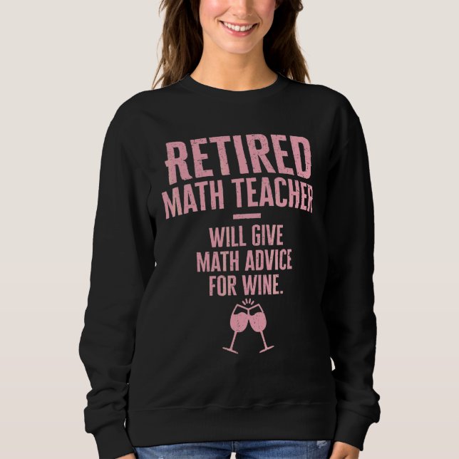 Retired Math Teacher Will Give Math Advice For Win Sweatshirt (Front)