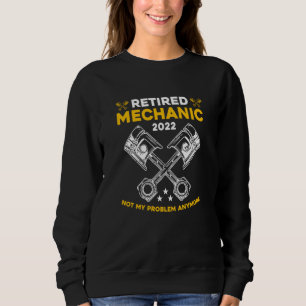 Retired Mechanic Not My Problem Anymore Car Techni Sweatshirt