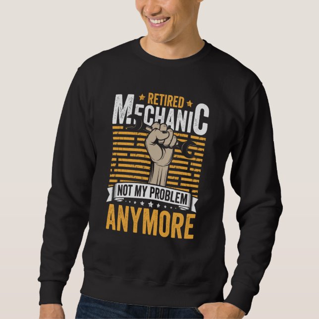 Retired Mechanic Not My Problem Anymore Retirement Sweatshirt (Front)
