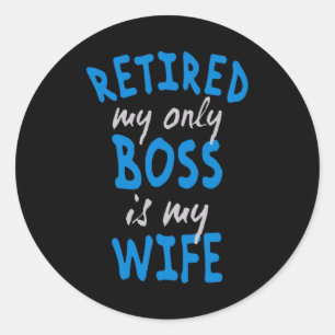 Retired my only boss is my wife classic round sticker