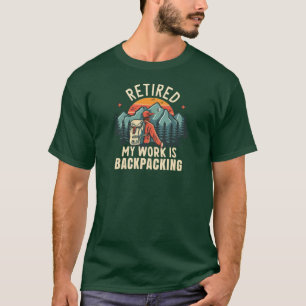 Retired My Work Is Backpacking T-Shirt
