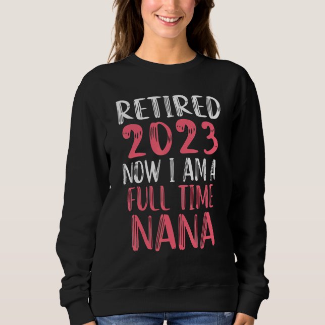 Retired Nana 2023 Retirement Party   Saying Sweatshirt (Front)