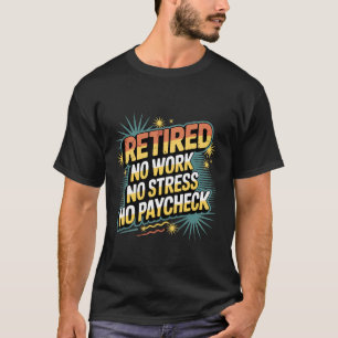 Retired No Work No Stress No Paycheck Retired Seni T-Shirt