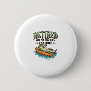 Retired Not My Problem Alligator Vacation Shirt_1 6 Cm Round Badge