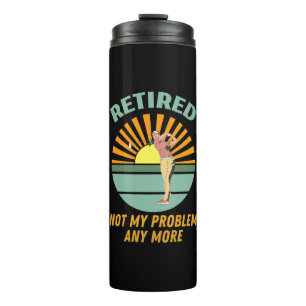 retired not my problem any more new trends, funny thermal tumbler