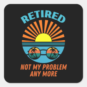 retired not my problem any more square sticker