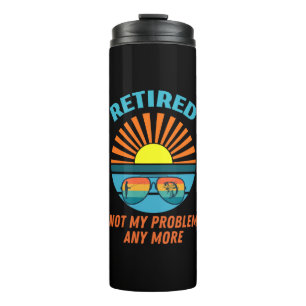 retired not my problem any more thermal tumbler